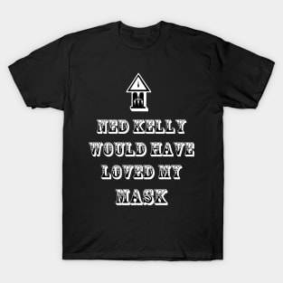 Ned Kelly Would Have Loved This or My Mask (two options) T-Shirt